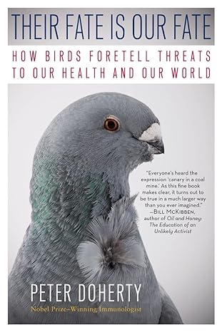 their fate is our fate how birds foretell threats to our health and our world 1st edition peter doherty