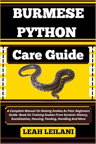 burmese python care guide a complete manual on raising snakes as pets beginners guide book on training snakes