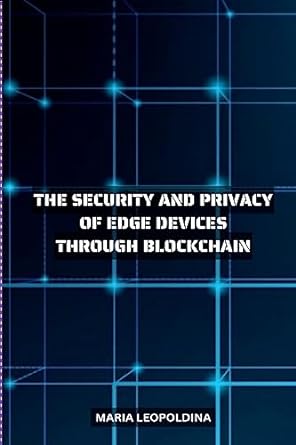 improving the security and privacy of edge devices through blockchain 1st edition maria leopoldina
