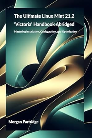 the ultimate linux mint 21.2 victoria handbook abridged mastering installation configuration and optimization