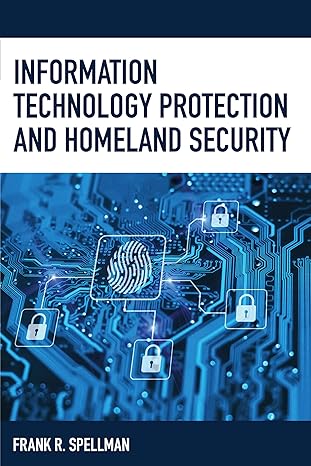 information technology protection and homeland security 1st edition frank r spellman 1641433248,