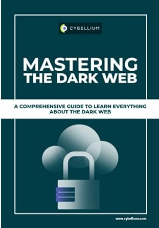 mastering the dark web a comprehensive guide to learn everything about the dark web 1st edition cybellium ltd