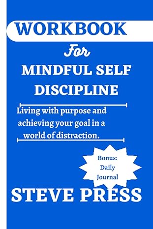 workbook for mindful self discipline living with purpose and achieving your goals in a world of distraction
