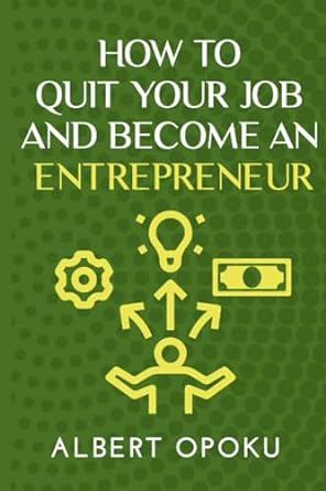 how to quit your job and become an entrepreneur 1st edition albert opoku 9988362307, 978-9988362300