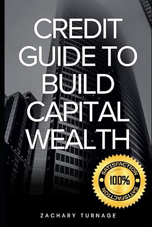 credit guide to build capital wealth 1st edition zachary turnage 979-8859710416