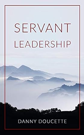 servant leadership 1st edition danny doucette 979-8646181894
