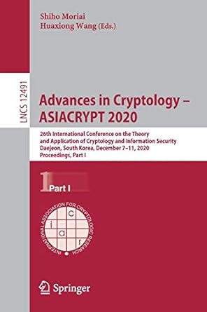 Advances In Cryptology Asiacrypt 2020 26th International Conference On The Theory And Application Of Cryptology And Information Security Daejeon South Korea December 7 11 2020 Proceedings Part 1 Lncs 12491