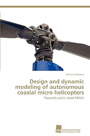 design and dynamic modeling of autonomous coaxial micro helicopters towards palm sized mavs 1st edition