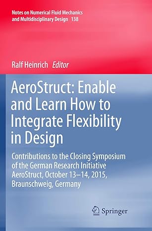 Aerostruct Enable And Learn How To Integrate Flexibility In Design Contributions To The Closing Symposium Of The German Research Initiative Aerostruct October 13 14 2015 Braunschweig Germany Notes On Numerical Fluid Mechanics And Multidisciplinary Design 138