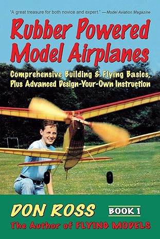 rubber powered model airplanes comprehensive building and flying basics plus advanced design your own