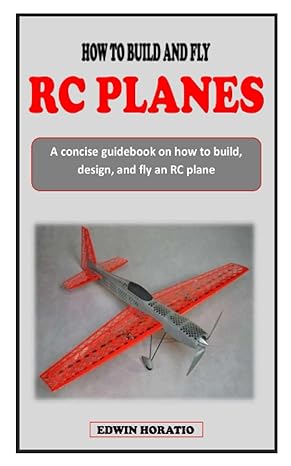 how to build and fly rc planes a concise guidebook on how to build design and fly an rc plane 1st edition