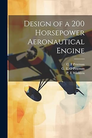 design of a 200 horsepower aeronautical engine 1st edition p e winkless ,g e o peterson ,c f peterson