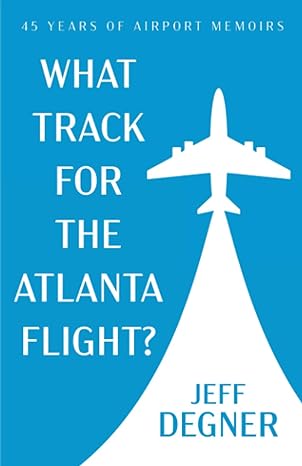 what track for the atlanta flight 45 years of airport memoirs 1st edition jeff degner 1681113791,