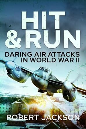 hit and run daring air attacks in world war ii 1st edition robert jackson 1399075039, 978-1399075039