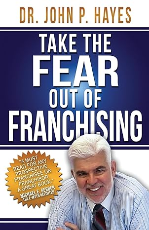 take the fear out of franchising 1st edition dr. john p. hayes 0997553634, 978-0997553635