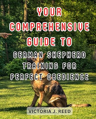 your comprehensive guide to german shepherd training for perfect obedience unleash the full potential of your