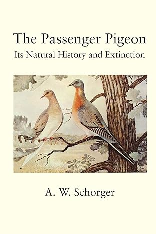 the passenger pigeon its history and extinction 1st edition a w schorger 1930665962, 978-1930665965