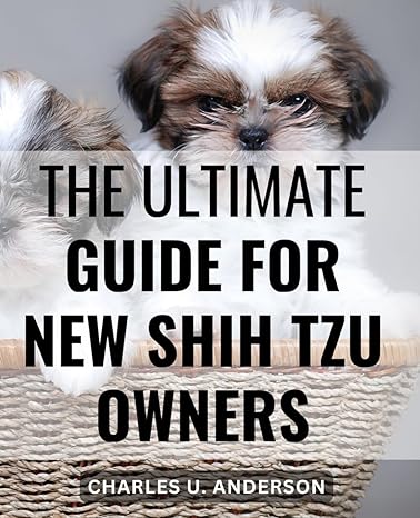 The Ultimate Guide For New Shih Tzu Owners Your Complete To A Happy Healthy And Harmonious Life With Your Beloved Essential Advice Experienced