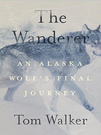 the wanderer an alaska wolfs final journey 1st edition tom walker 1680516132, 978-1680516135
