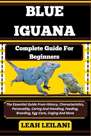 blue iguana complete guide for beginners the essential guide from history characteristics personality caring