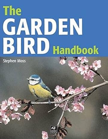 the garden bird handbook how to attract identify and watch the birds in your garden 1st edition moss stephen