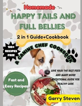 happy tails and full bellies a canine chef cookbook simple cooking guide you need to make all type of healthy