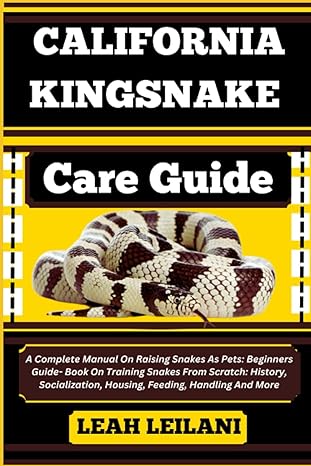california kingsnake care guide a complete manual on raising snakes as pets beginners guide book on training