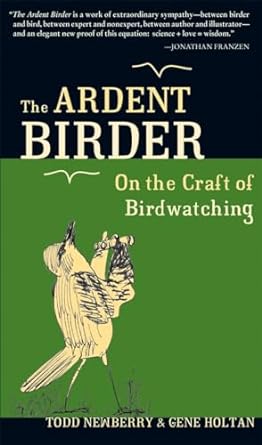 the ardent birder on the craft of birdwatching 1st edition todd newberry ,gene holtan 1580087159,