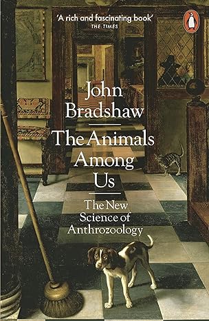 the animals among us the new science of anthrozoology 1st edition john bradshaw 0141980168, 978-0141980164