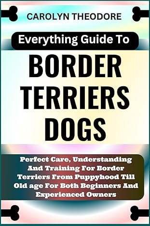 everything guide to border terriers dogs perfect care understanding and training for border terriers from