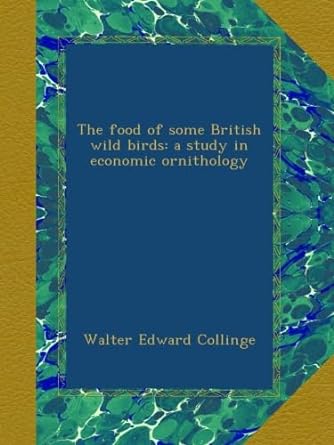 the food of some british wild birds a study in economic ornithology 1st edition walter edward collinge