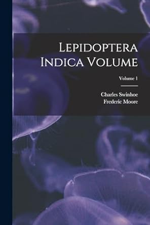 lepidoptera indica volume volume 1 1st edition moore frederic 1830 1907 ,swinhoe charles 1838 1018204482,
