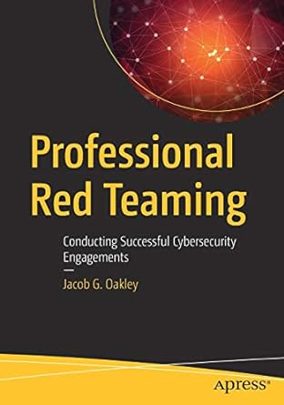professional red teaming conducting successful cybersecurity engagements 1st edition jacob g oakley