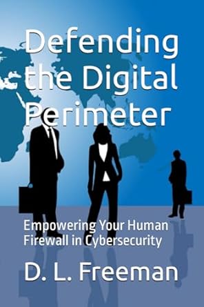 defending the digital perimeter empowering your human firewall in cybersecurity 1st edition d l freeman