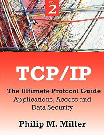 tcp/ip the ultimate protocol guide volume 2 applications access and data security 1st edition philip m miller