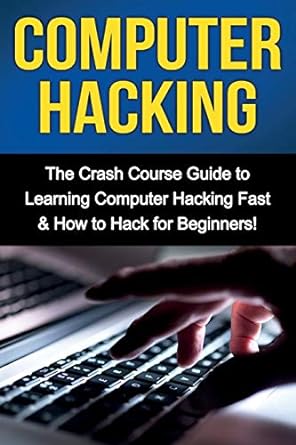 computer hacking the crash course guide to learning computer hacking fast and how to hack for beginners 1st