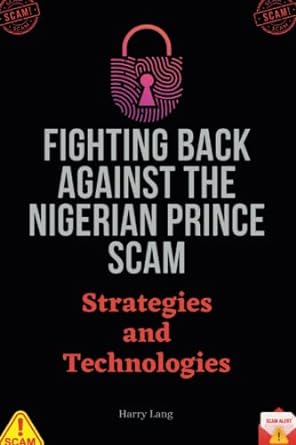 fighting back against the nigerian prince scam strategies and technologies 1st edition harry lang