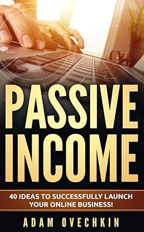 passive income 40 ideas to successfully launch your online business 1st edition adam ovechkin 1072239523,