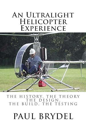 an ultralight helicopter experience the history the theory the design the build the testing 1st edition paul