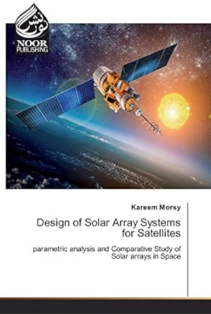 design of solar array systems for satellites parametric analysis and comparative study of solar arrays in