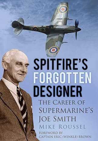 spitfires forgotten designer the career of supermarines 1st edition joe smith, mike roussel, captain eric