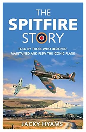 the spitfire story told by those who designed maintained and flew the iconic plane 1st edition jacky hyams
