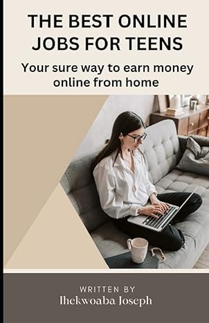 the best online jobs for teens your sure way to earn money online from home 1st edition joseph ihekwoaba