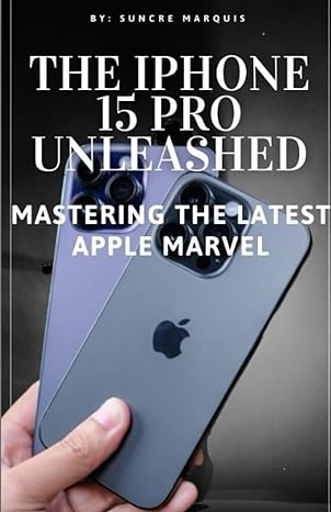the iphone 15 pro unleased mastering the latest apple marvel 1st edition suncre marquis 979-8853972810