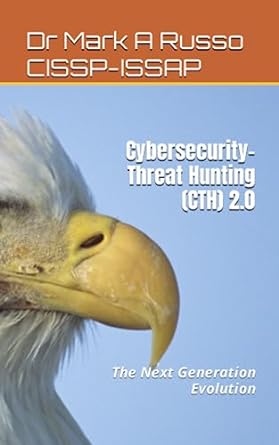 cybersecurity threat hunting 2 0 the next generation evolution 1st edition dr mark a russo cissp issap