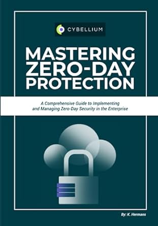 mastering zero day protection a comprehensive guide to implementing and managing zero day security in the