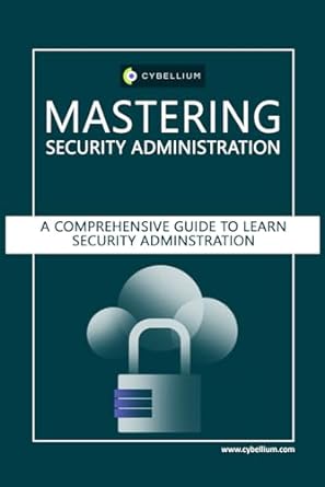 mastering security administration a comprehensive guide to security administration 1st edition cybellium ltd