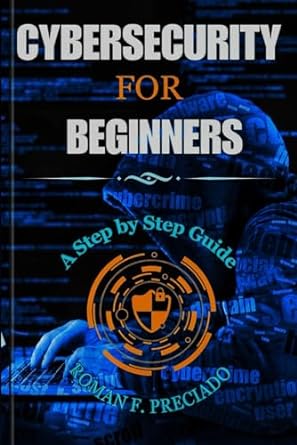 cybersecurity for beginners a step by step guide 1st edition roman f preciado 979-8870538440