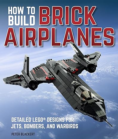how to build brick airplanes detailed lego designs for jets bombers and warbirds 1st edition peter blackert