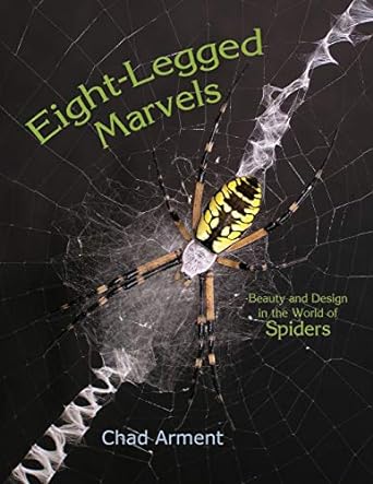 eight legged marvels beauty and design in the world of spiders 1st edition chad arment 1930585403,